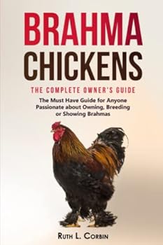 Paperback Brahma Chickens: The Complete Owner's Guide: The Must Have Guide for Anyone Passionate about Owning, Breeding, or Showing Brahmas Book