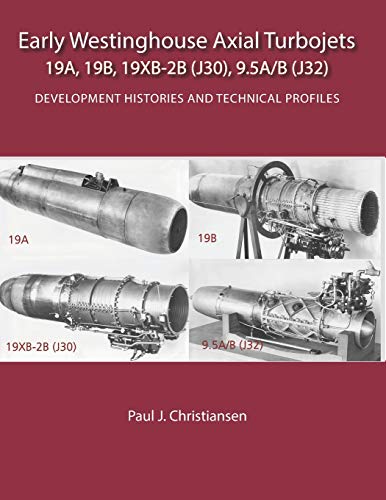 Early Westinghouse Axial Turbojets: Development Histories and Technical Profiles (Early Jet Engine Development)
