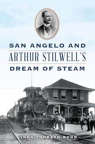 San Angelo and Arthur Stilwell's Dream of Steam (Transportation)