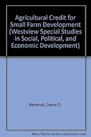Agricultural Credit for Small Farm Development: Policies and Practices (Westview Special Studies in Social, Political, and Economic Development) 0865310378 Book Cover