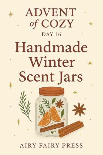 Day 16: Handmade Winter Scent Jars: Advent of Cozy: 24 Days of Gentle Joy