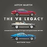 Aston Martin: The V8 Legacy: A Detailed History of the DBS, V8, Zagato and Lagonda Models, 1967-1990
