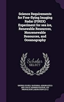 Hardcover Science Requirements for Free-flying Imaging Radar (FIREX) Experiment for sea ice, Renewable Resources, Nonrenewable Resources, and Oceanography Book
