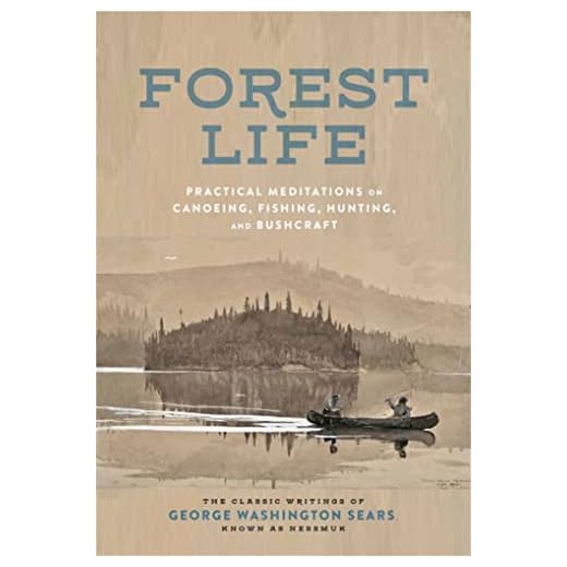 Forest Life: Practical Meditations on Canoeing, Fishing, Hunting, and Bushcraft (Classic Outdoors)