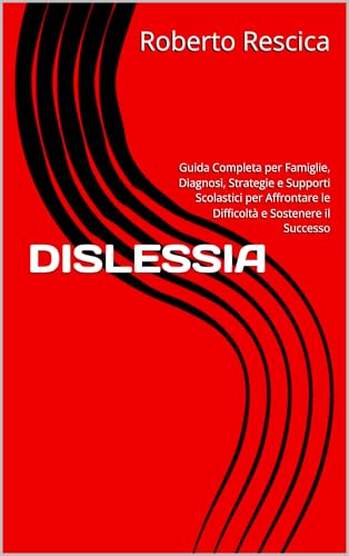 DISLESSIA: Guida Completa per Famiglie, Diagnosi, Strategie e Supporti Scolastici per Affrontare le Difficoltà e Sostenere il Successo (Disprassia&Disless
