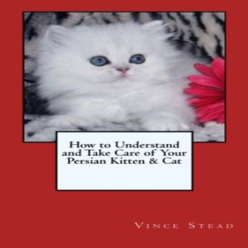 How to Understand and Take Care of Your Persian Kitten & Cat (Audible Audio Edition