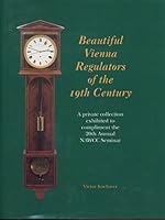 Beautiful Vienna regulators of the 19th century : a private collection exhibited to compliment the 20th Annual NAWCC seminar B007EPXF1U Book Cover