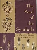The soul of the symbols;: A theological study of holy communion B0007EC6DI Book Cover