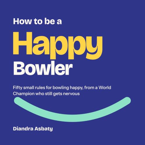 How to Be a Happy Bowler: Fifty Small Rules for Bowling Happy, from a World Champion Who Still Gets Nervous