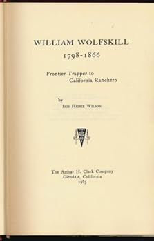 William Wolfskill 1798-1866: Frontier Trapper to California Ranchero