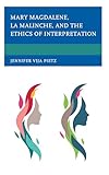 Mary Magdalene, La Malinche, and the Ethics of Interpretation