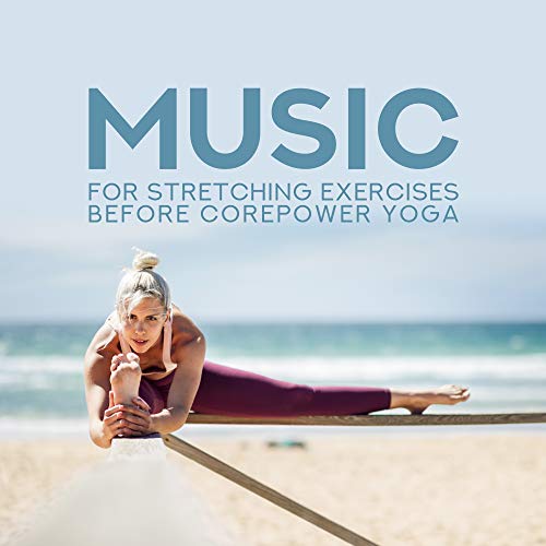 Music for Stretching Exercises before Corepower Yoga by Yoga Soul