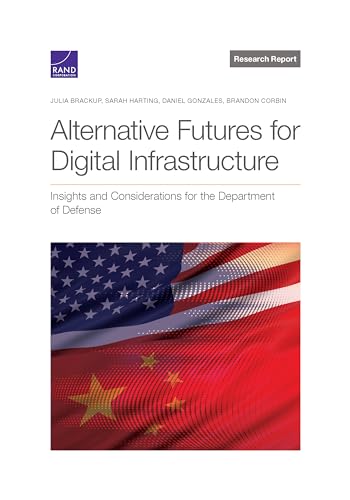 Alternative Futures for Digital Infrastructure: Insights and Considerations for the Department of Defense (Rand National Defense Research Institute: Research Report)