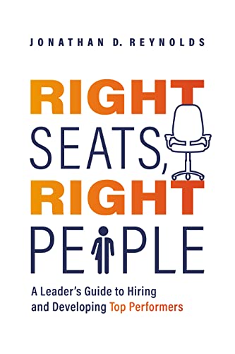 Right Seats, Right People: A Leader's Guide to Hiring and Developing Top Performers