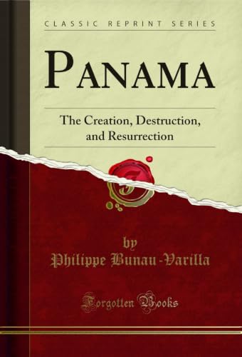 Panama: The Creation, Destruction, and Resurrection (Classic Reprint)