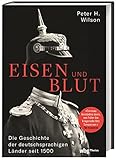  Eisen und Blut. Die Geschichte der deutschsprachigen Länder seit 1500. Von den Konfessionskriegen über die Nationalkriege bis zur Bundeswehr: Wie das ... Mitteleuropas Politik & Gesellschaft prägte