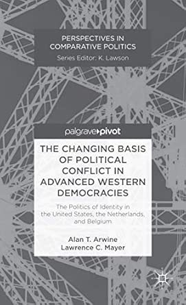 The Changing Basis of Political Conflict in Advanced Western Democracies: The Politics of Identity in the United States, the Netherlands, and Belgium 2013th Edition The Changing Basis of Political Conflict in Advanced Western Democracies: The Politics of Identity in the United States, the Netherlands, and Belgium 2013th Edition book cover