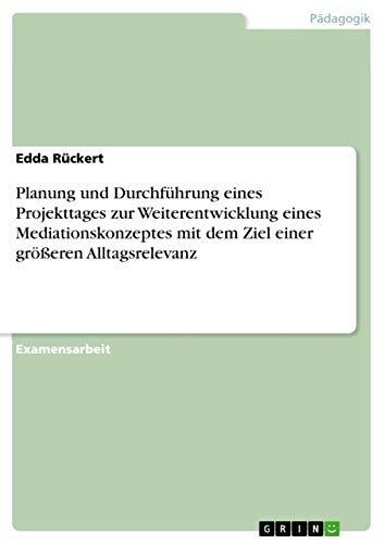 Planung und Durchführung eines Projekttages zur Weiterentwicklung eines Mediationskonzeptes mit dem Ziel einer größeren Alltagsrelevanz (German Edition)