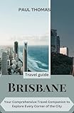 Brisbane travel guide: Your Comprehensive Travel Companion to Explore Every Corner of the City