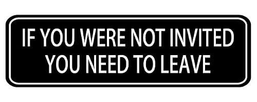 XZPWEL If You Were Not Invited You Need To Leave Sign,3x10 Inches Acrylic Plaque With Strong Adhesives For Door Offices Businesses House Home Outdoor, White Letters On Black Background