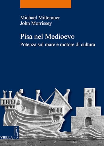 Pisa nel Medioevo. Potenza sul mare e motore di cultur