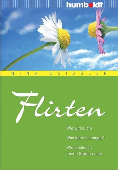 Flirten: Wie wirke ich? Was kann ich sagen? Wie spiele ich meine Stärken aus? (humboldt - Psychologie & Lebensgestaltung)