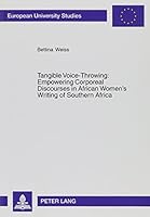 Tangible Voice-Throwing: Empowering Corporeal Discourses in African Women's Writing of Southern Africa 0820476536 Book Cover