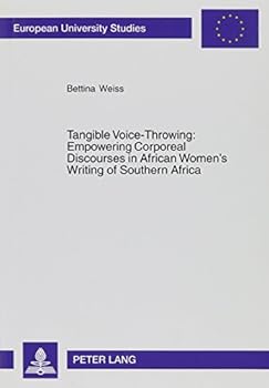 Tangible Voice-Throwing: Empowering Corporeal Discourses in African Women's Writing of Southern Africa