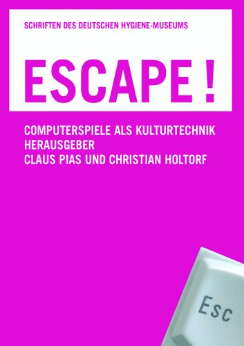 Escape! Computerspiele als Kulturtechnik