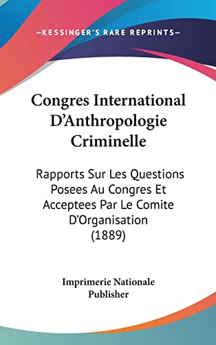 Congres International D'Anthropologie Criminelle: Rapports Sur Les Questions Posees Au Congres Et Acceptees Par Le Comite D'Organisation (1889) (French Edition)