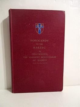 NORMANDY TO THE BALTIC. The Personal Account of the Conquest of Germany