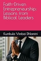 Faith-Driven Entrepreneurship: Lessons from Biblical Leaders B0F5S7H8JQ Book Cover