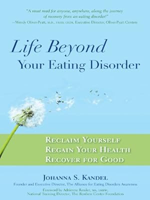 Life Beyond Your Eating Disorder: Reclaim Yourself, Regain Your Health, Recover for Good