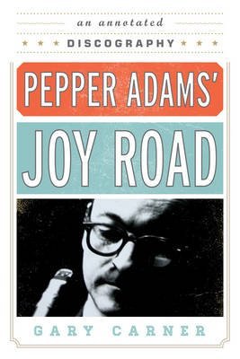 [(Pepper Adams' Joy Road: An Annotated Discography )] [Author: Gary Carner] [Aug-2012] book cover