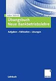 Übungsbuch Neue Bankbetriebslehre: Aufgaben ? Fallstudien - Lösungen