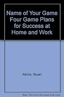 The Name of Your Game: Four Game Plans for Success at Home & at Work 0942532007 Book Cover