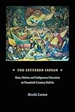 The Lettered Indian: Race, Nation, and Indigenous Education in Twentieth-Century Bolivia