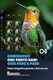 Dominado On1 Photo RAW: Guía paso a paso: Editor Fotográfico potente y fácil de usar (Software de Edición Fotográfica) (Spanish Edition)