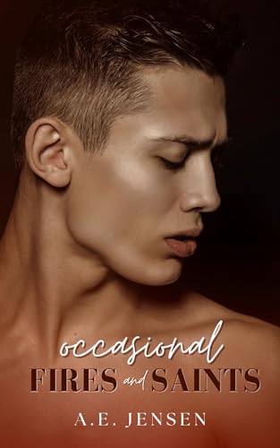 Occasional Fires and Saints: A Hurt/Comfort MM Romance