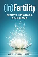 (In)Fertility: Secrets, Struggles, & Successes 1737265710 Book Cover