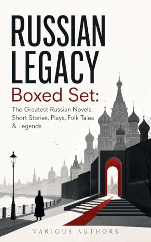 RUSSIAN LEGACY Boxed Set: The Greatest Russian Novels, Short Stories, Plays, Folk Tales & Legends: A Treasury of Russian Fiction, Drama, Folklore, and Satire