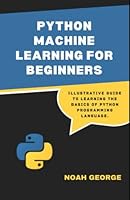 Python Machine Learning for Beginners: Learning the Basics of Python Programming Language. B0B92H941M Book Cover