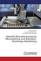 Moulds Manufacturing by Micromilling and Electrico-Discharge Machining 3659757268 Book Cover