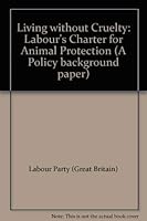 Living without cruelty: Labour's charter for animal protection (A Policy background paper) 0861170059 Book Cover