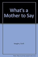 What's a Mother to Say? 0871622416 Book Cover