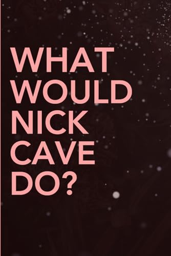 What Would Nick Cave Do?: Blank Lined Funny Notebook Gift for Fans / Christmas Gifts