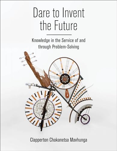 Dare to Invent the Future: Knowledge in the Service of and through Problem-Solving (Global South Cosmologies and Epistemologies)