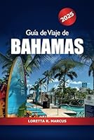 Guía de viaje de Bahamas 2025: Explore las playas, las gemas ocultas, la cultura, los consejos de expertos y las aventuras caribeñas en el corazón del Atlántico (Spanish Edition) B0F6397LN7 Book Cover