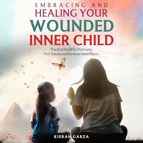 Embracing and Healing Your Wounded Inner Child by Kieran Garza episode artwork