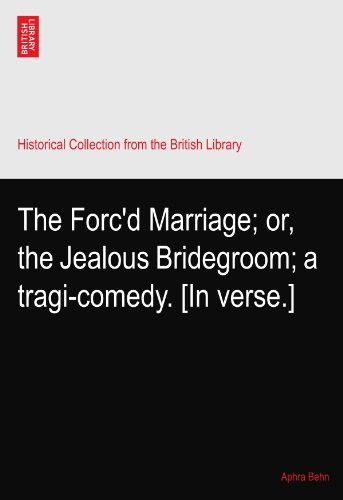 The Forc'd Marriage; or, the Jealous Bridegroom; a tragi-comedy. [In verse.]